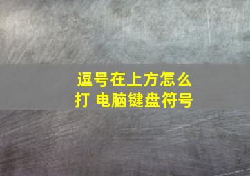 逗号在上方怎么打 电脑键盘符号